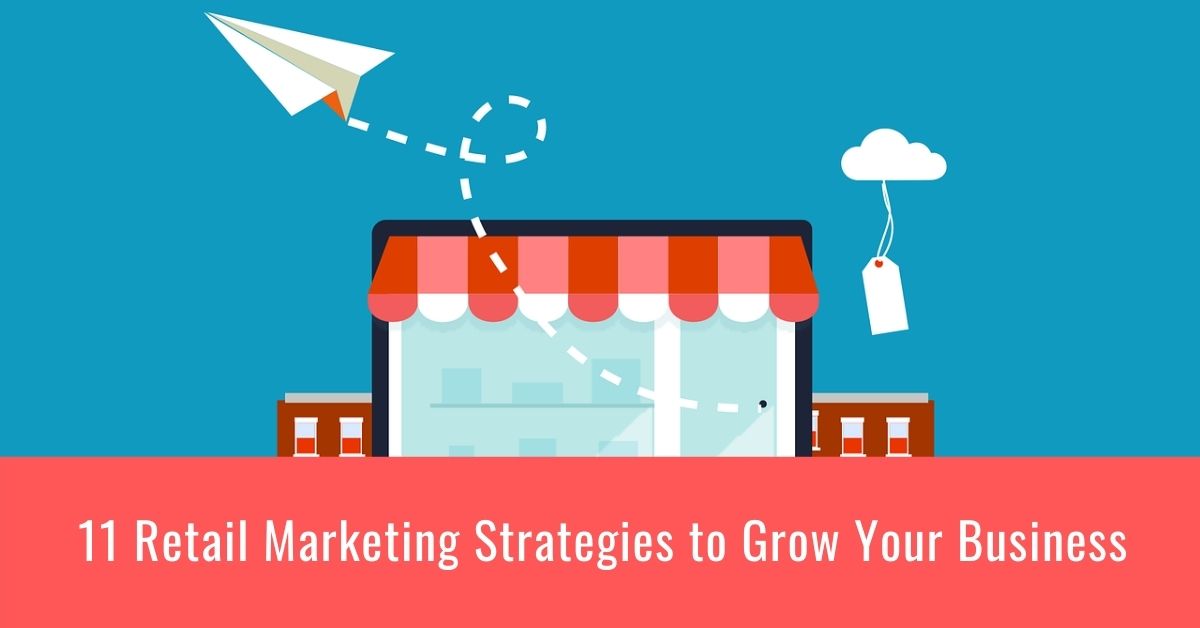 11 Retail Marketing Strategies to Grow Your Business
