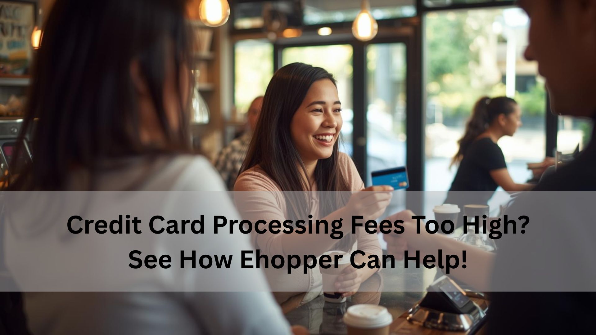 Credit Card Processing Fees Too High? See How Ehopper Can Help