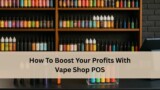Vape shop counter with colorful vape liquids and devices on display, with a text banner that reads “How To Boost Your Profits With Vape Shop POS.”