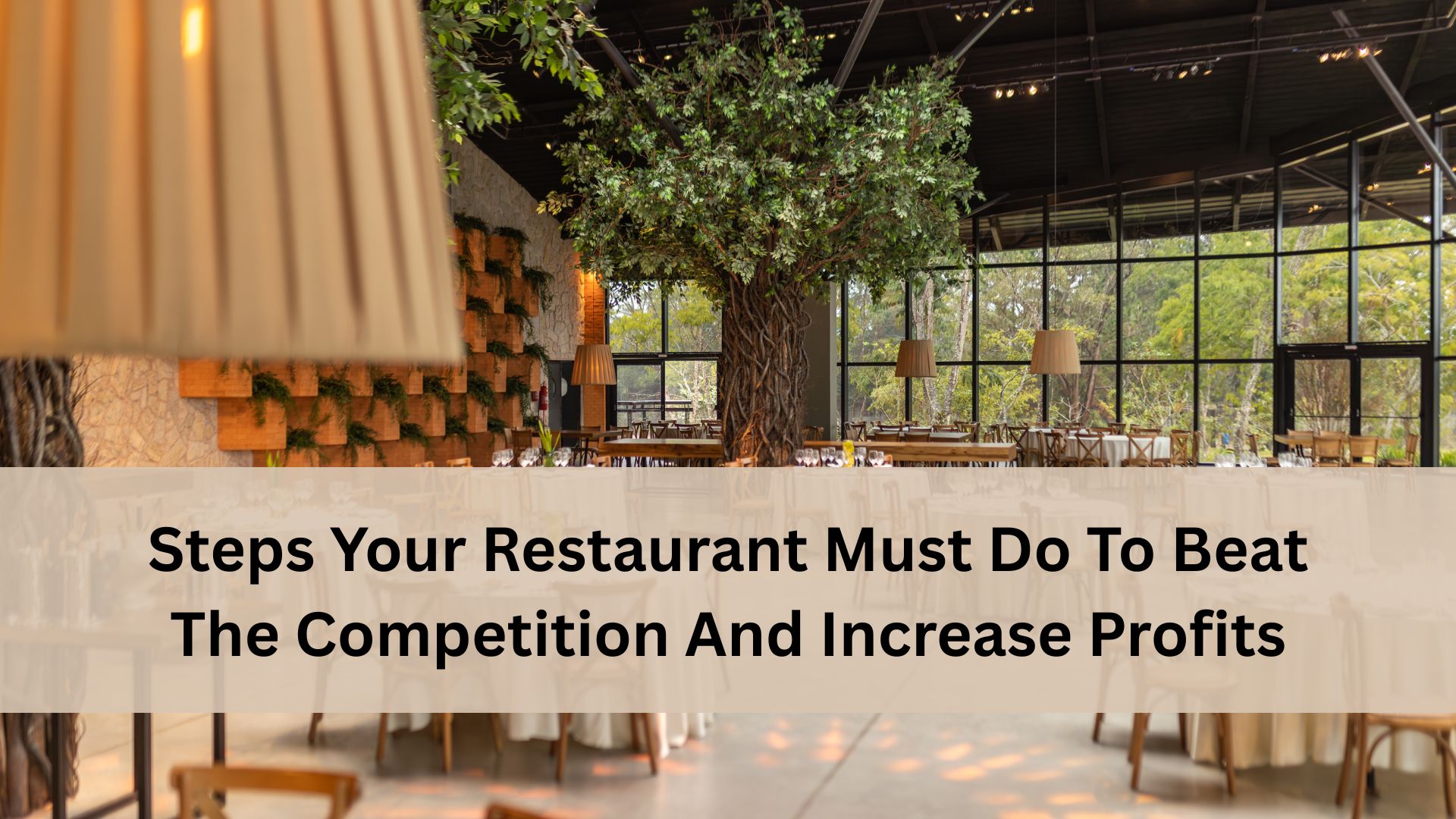 Interior of a spacious restaurant with large windows, a central tree feature, tables set for service, and warm lighting, with text about steps to beat competition and increase profits