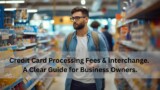 Man shopping in a grocery store aisle with text overlay reading "Credit Card Processing Fees & Interchange