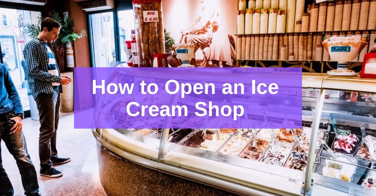 How to Open an Ice Cream Shop in 10 Steps!