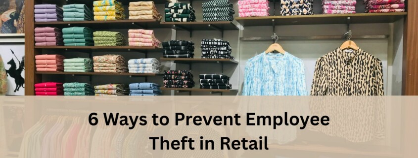 Clothing store display with folded shirts and hanging garments, with a text banner that reads “6 Ways to Prevent Employee Theft in Retail.”